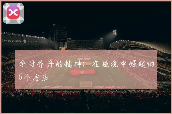 学习乔丹的精神：在逆境中崛起的6个方法