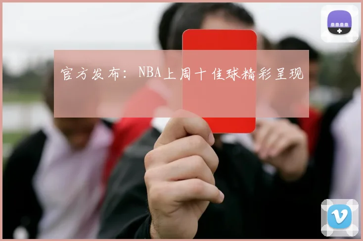 官方发布：NBA上周十佳球精彩呈现
