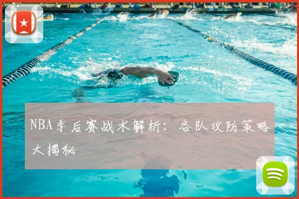 NBA季后赛战术解析：各队攻防策略大揭秘