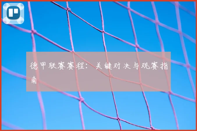 德甲联赛赛程：关键对决与观赛指南