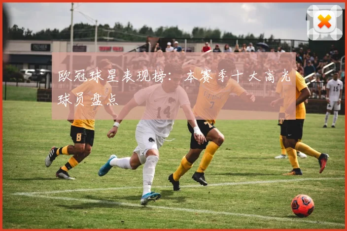 欧冠球星表现榜:本赛季十大高光球员盘点