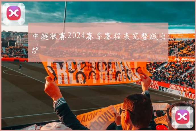 中超联赛2024赛季赛程表完整版出炉